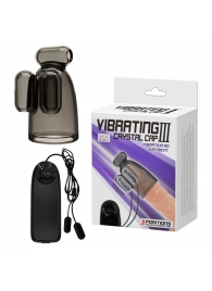 Дымчатая насадка-мастурбатор с вибрацией Vibrating Crystal Cap III - Baile - в Твери купить с доставкой